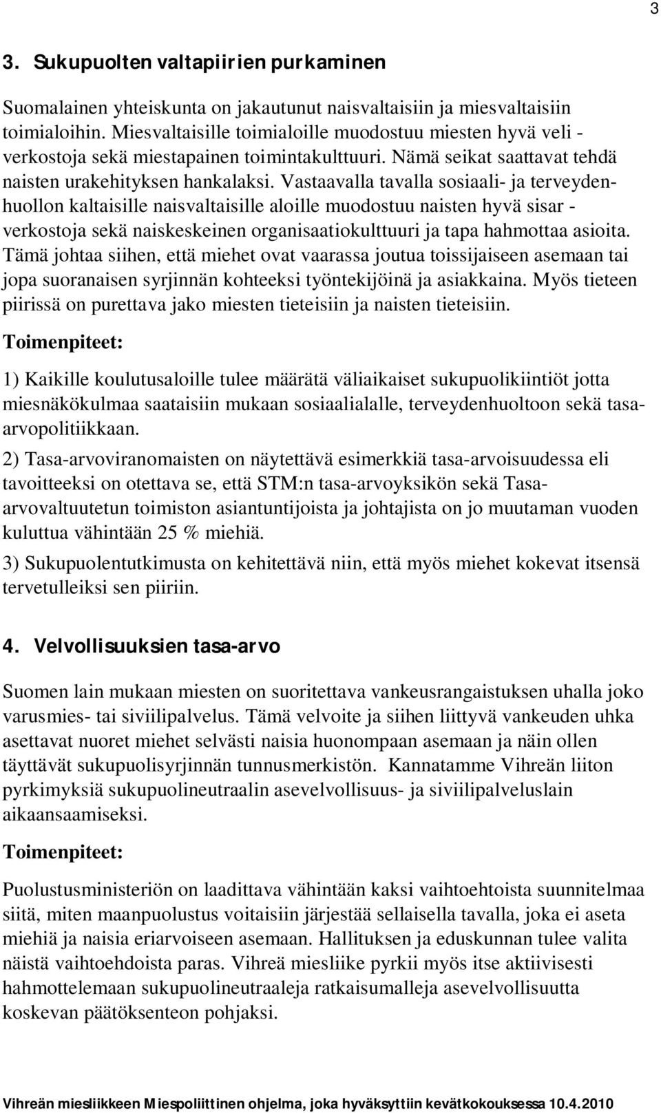 Vastaavalla tavalla sosiaali- ja terveydenhuollon kaltaisille naisvaltaisille aloille muodostuu naisten hyvä sisar - verkostoja sekä naiskeskeinen organisaatiokulttuuri ja tapa hahmottaa asioita.