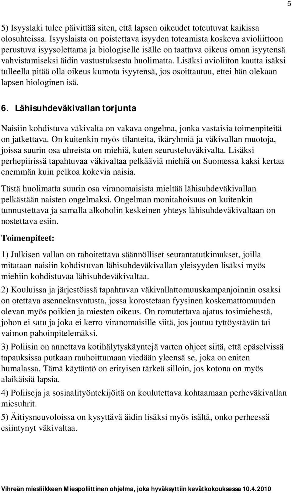 Lisäksi avioliiton kautta isäksi tulleella pitää olla oikeus kumota isyytensä, jos osoittautuu, ettei hän olekaan lapsen biologinen isä. 6.