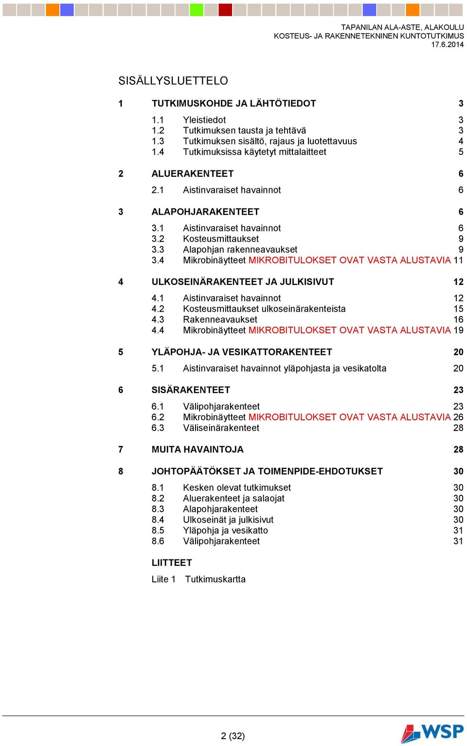 3 Alapohjan rakenneavaukset 9 3.4 Mikrobinäytteet MIKROBITULOKSET OVAT VASTA ALUSTAVIA 11 4 ULKOSEINÄRAKENTEET JA JULKISIVUT 12 4.1 Aistinvaraiset havainnot 12 4.