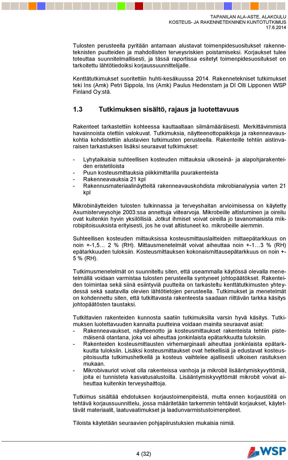 Kenttätutkimukset suoritettiin huhti-kesäkuussa 2014. Rakennetekniset tutkimukset teki Ins (Amk) Petri Sippola, Ins (Amk) Paulus Hedenstam ja DI Olli Lipponen WSP Finland Oy:stä. 1.