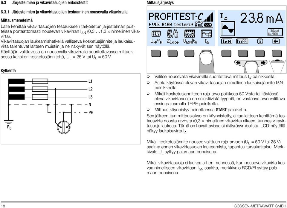 Vikavirtasuojan laukeamishetkellä vallitseva kosketusjännite ja laukaisuvirta tallentuvat laitteen muistiin ja ne näkyvät sen näytöllä.