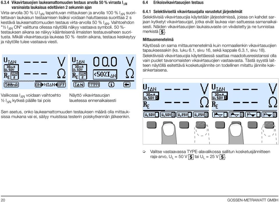 Vaihtoehdon "½ I N ON" valittuna ollessa näytöllä näkyy vastaava symboli. 50 %- testauksen aikana se näkyy käänteisenä ilmaisten testausvaiheen suoritusta.