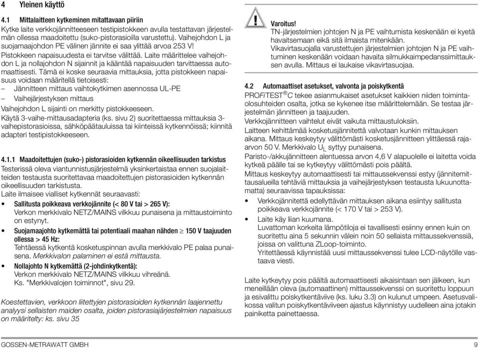 Laite määrittelee vaihejohdon L ja nollajohdon N sijainnit ja kääntää napaisuuden tarvittaessa automaattisesti.