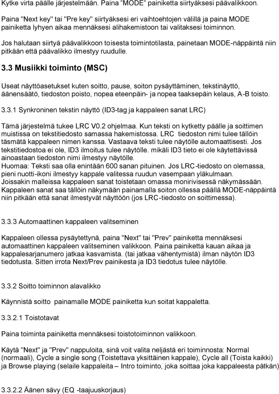 Jos halutaan siirtyä päävalikkoon toisesta toimintotilasta, painetaan MODE-näppäintä niin pitkään että päävalikko ilmestyy ruudulle. 3.