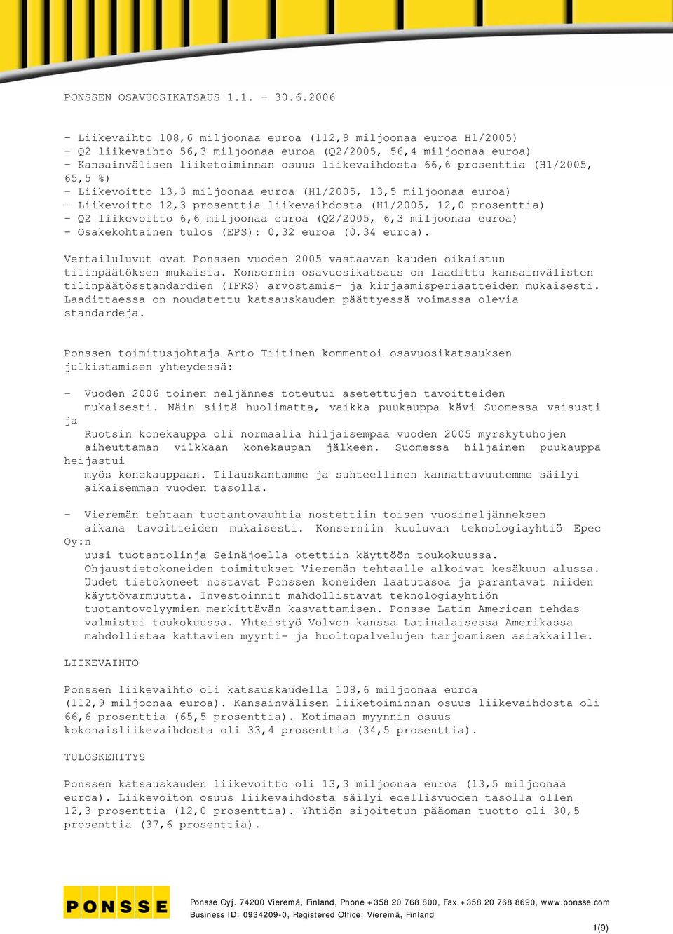 66,6 prosenttia (H1/2005, 65,5 %) - Liikevoitto 13,3 miljoonaa euroa (H1/2005, 13,5 miljoonaa euroa) - Liikevoitto 12,3 prosenttia liikevaihdosta (H1/2005, 12,0 prosenttia) - Q2 liikevoitto 6,6