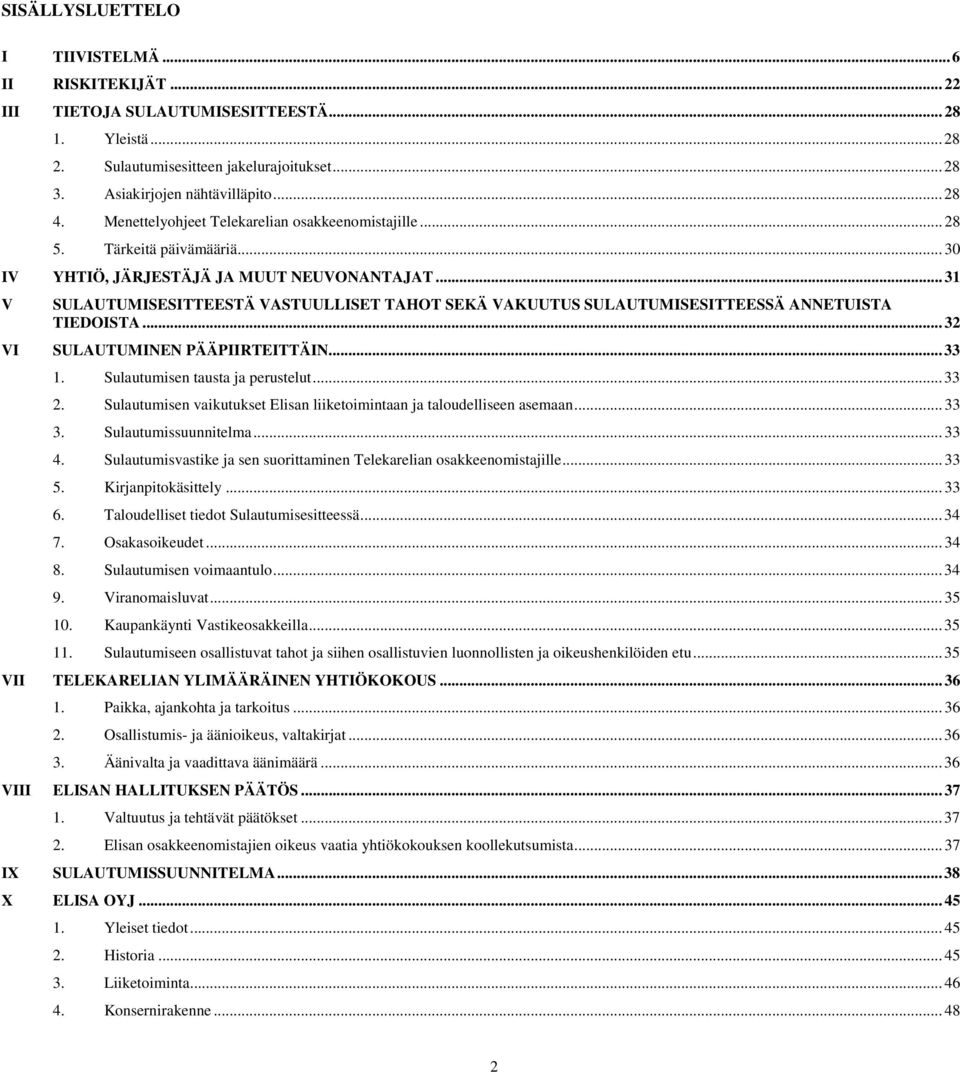 .. 31 V SULAUTUMISESITTEESTÄ VASTUULLISET TAHOT SEKÄ VAKUUTUS SULAUTUMISESITTEESSÄ ANNETUISTA TIEDOISTA... 32 VI SULAUTUMINEN PÄÄPIIRTEITTÄIN... 33 1. Sulautumisen tausta ja perustelut... 33 2.