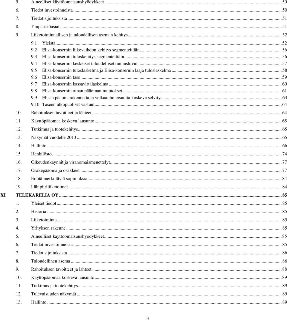 5 Elisa-konsernin tuloslaskelma ja Elisa-konsernin laaja tuloslaskelma... 58 9.6 Elisa-konsernin tase... 59 9.7 Elisa-konsernin kassavirtalaskelma... 60 9.8 Elisa-konsernin oman pääoman muutokset.
