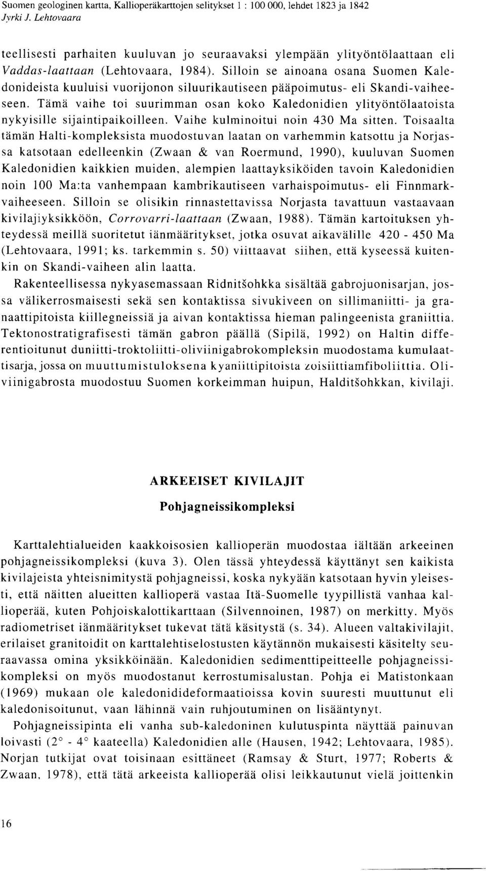 Silloin se ainoana osana Suomen Kaledonideista kuuluisi vuorijonon siluurikautiseen paapoimutus- eli Skandi-vaiheeseen.