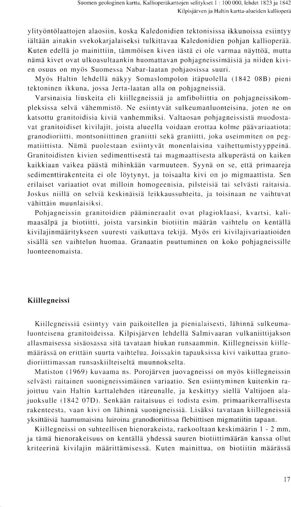 Kuten edelld jo mainittiin, tammoisen kiven iasta ei ole varmaa ndyttda, mutta nama kivet ovat ulkoasultaankin huomattavan pohjagneissimaisia ja niiden kivien osuus on myds Suornessa Nabar-laatan