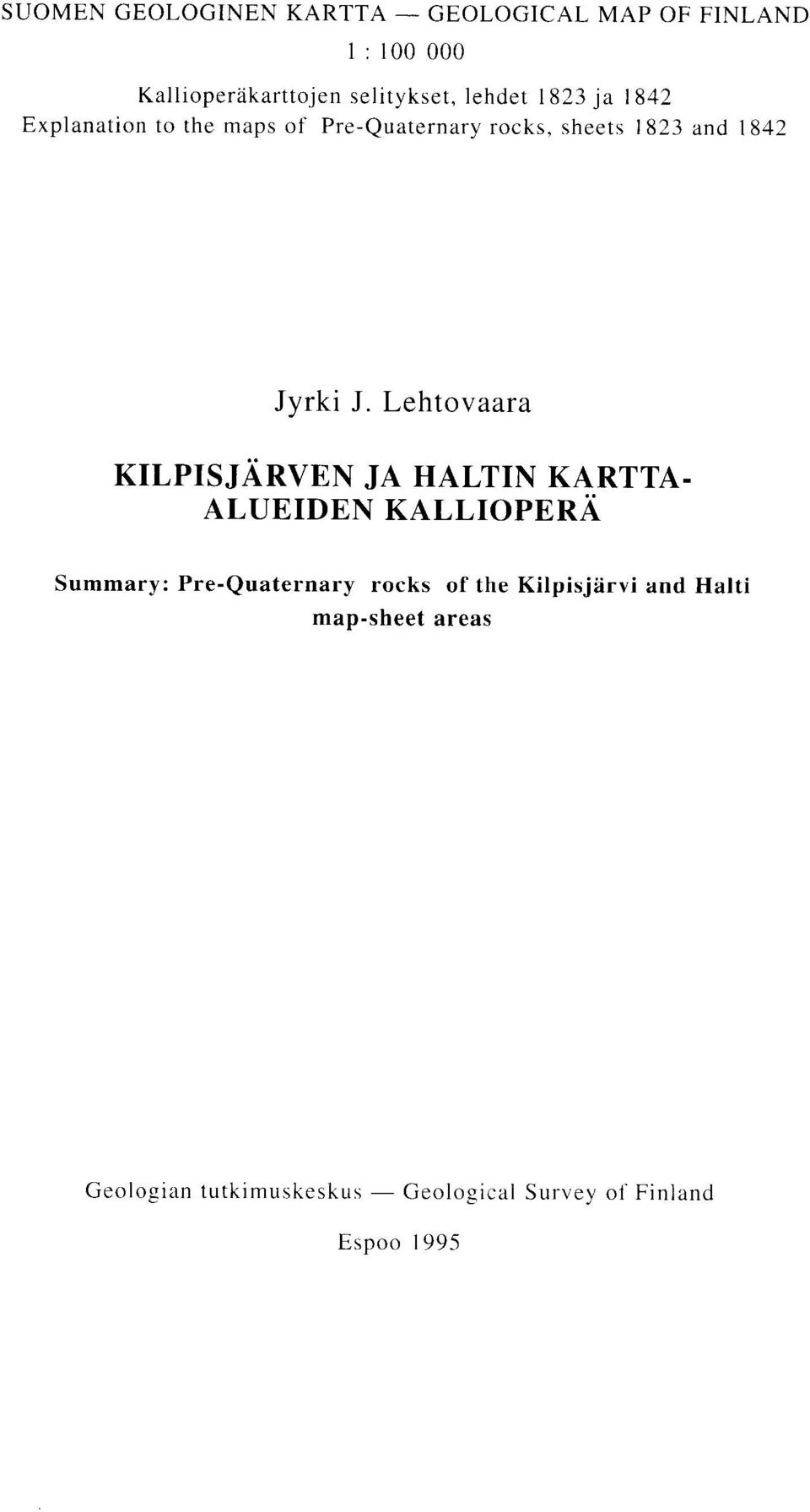 Lehtovaara KILPISJARVEN JA HALTIN KARTTA- ALUEIDEN KALLIOPERA Summary : Pre-Quaternary rocks of the