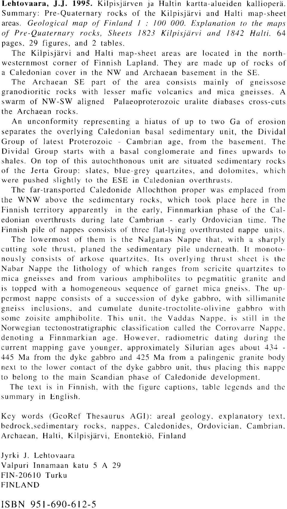 The Kilpisjarvi and Haiti map-sheet areas are located in the northwesternmost corner of Finnish Lapland. They are made up of rocks of a Caledonian cover in the NW and Archaean basement in the SE.