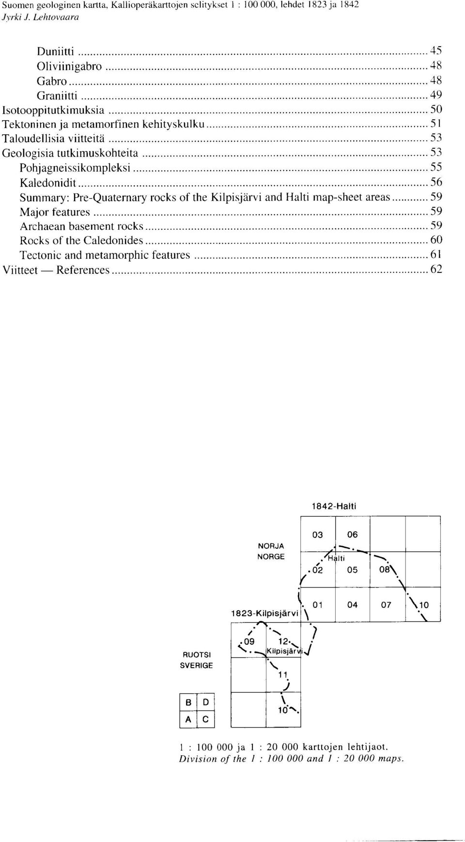 Pohjagneissikompleksi 55 Kaledonidit 56 Summary : Pre-Quaternary rocks of the Kilpisjarvi and Haiti map-sheet areas 59 Major features 59 Archaean basement rocks 59 Rocks of the Caledonides 60