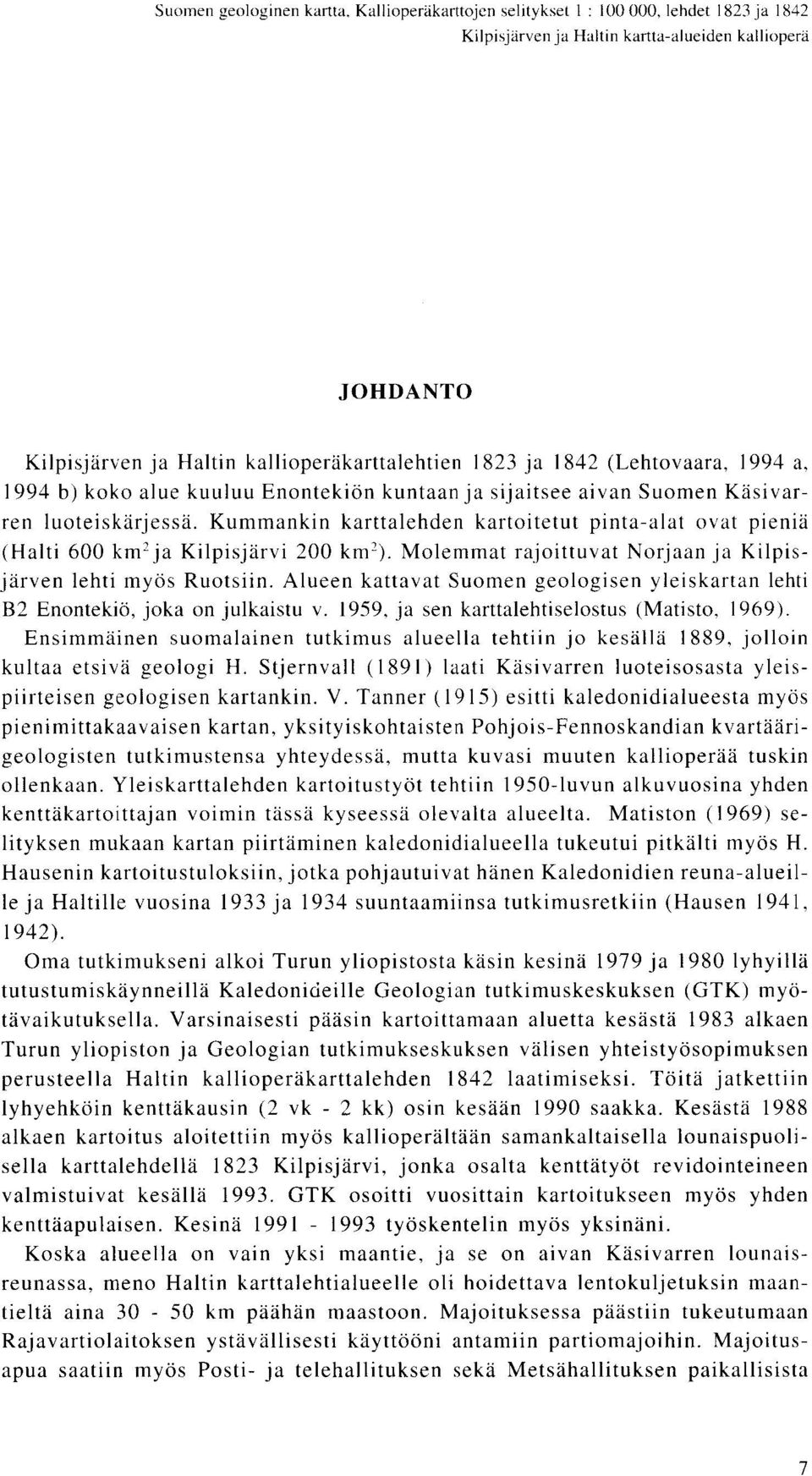 1994 a, 1994 b) koko alue kuuluu Enontekion kuntaan ja sijaitsee aivan Suomen Kasivarren luoteiskarjessa.