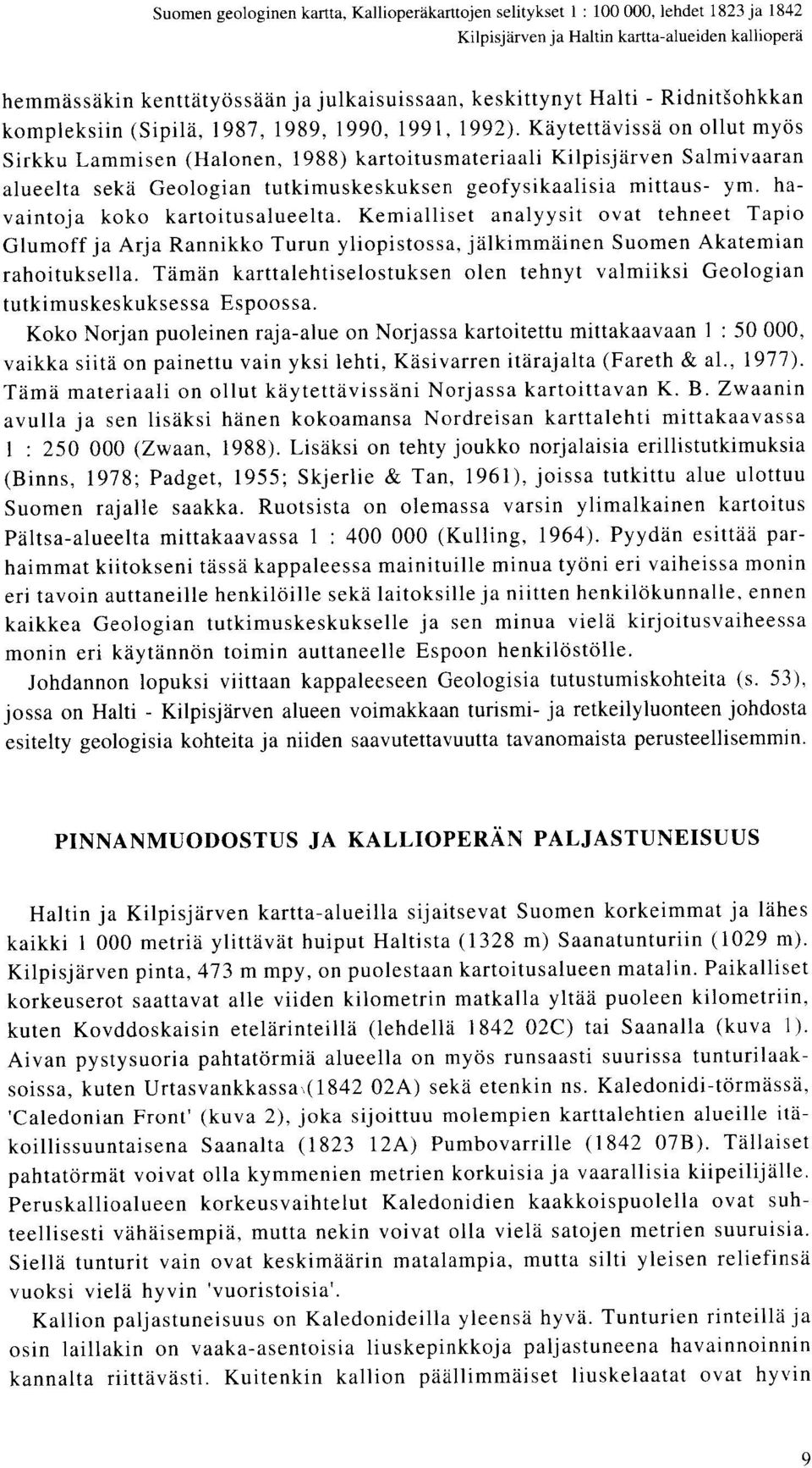 Kaytettavissa on ollut myos Sirkku Lammisen (Halonen, 1988) kartoitusmateriaali Kilpisjarven Salmivaaran alueelta seka Geologian tutkimuskeskuksen geofysikaalisia mittaus- ym.