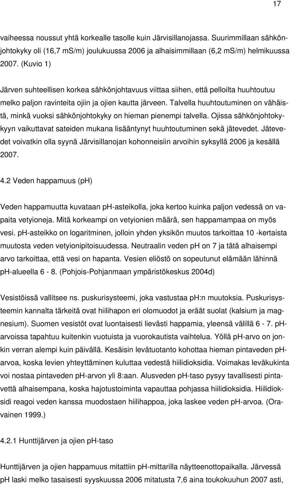 Talvella huuhtoutuminen on vähäistä, minkä vuoksi sähkönjohtokyky on hieman pienempi talvella. Ojissa sähkönjohtokykyyn vaikuttavat sateiden mukana lisääntynyt huuhtoutuminen sekä jätevedet.