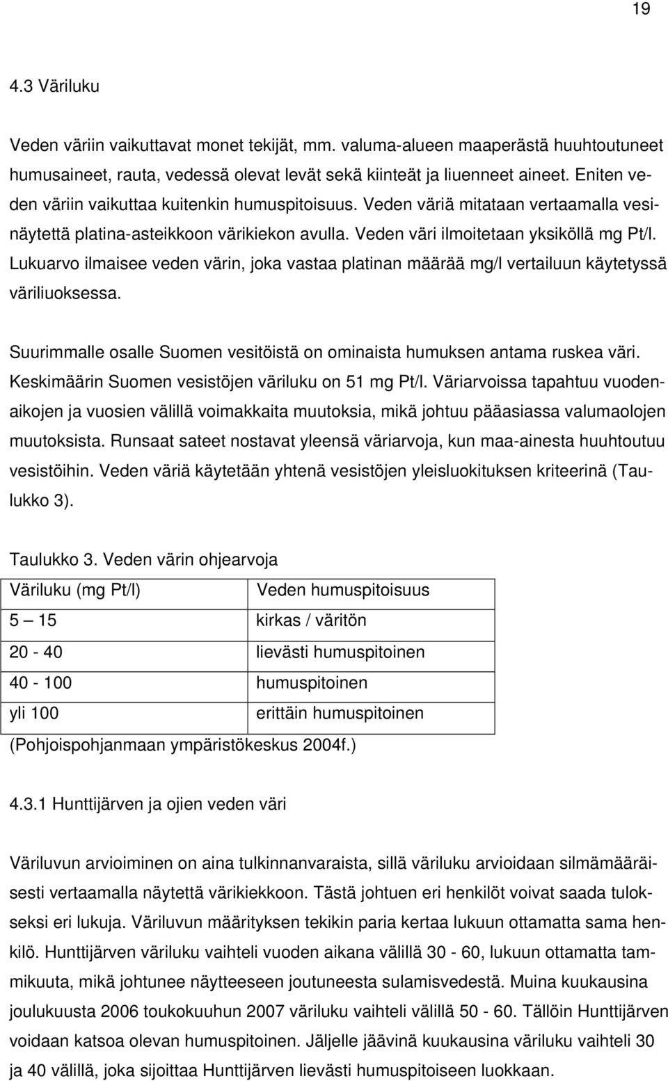 Lukuarvo ilmaisee veden värin, joka vastaa platinan määrää mg/l vertailuun käytetyssä väriliuoksessa. Suurimmalle osalle Suomen vesitöistä on ominaista humuksen antama ruskea väri.