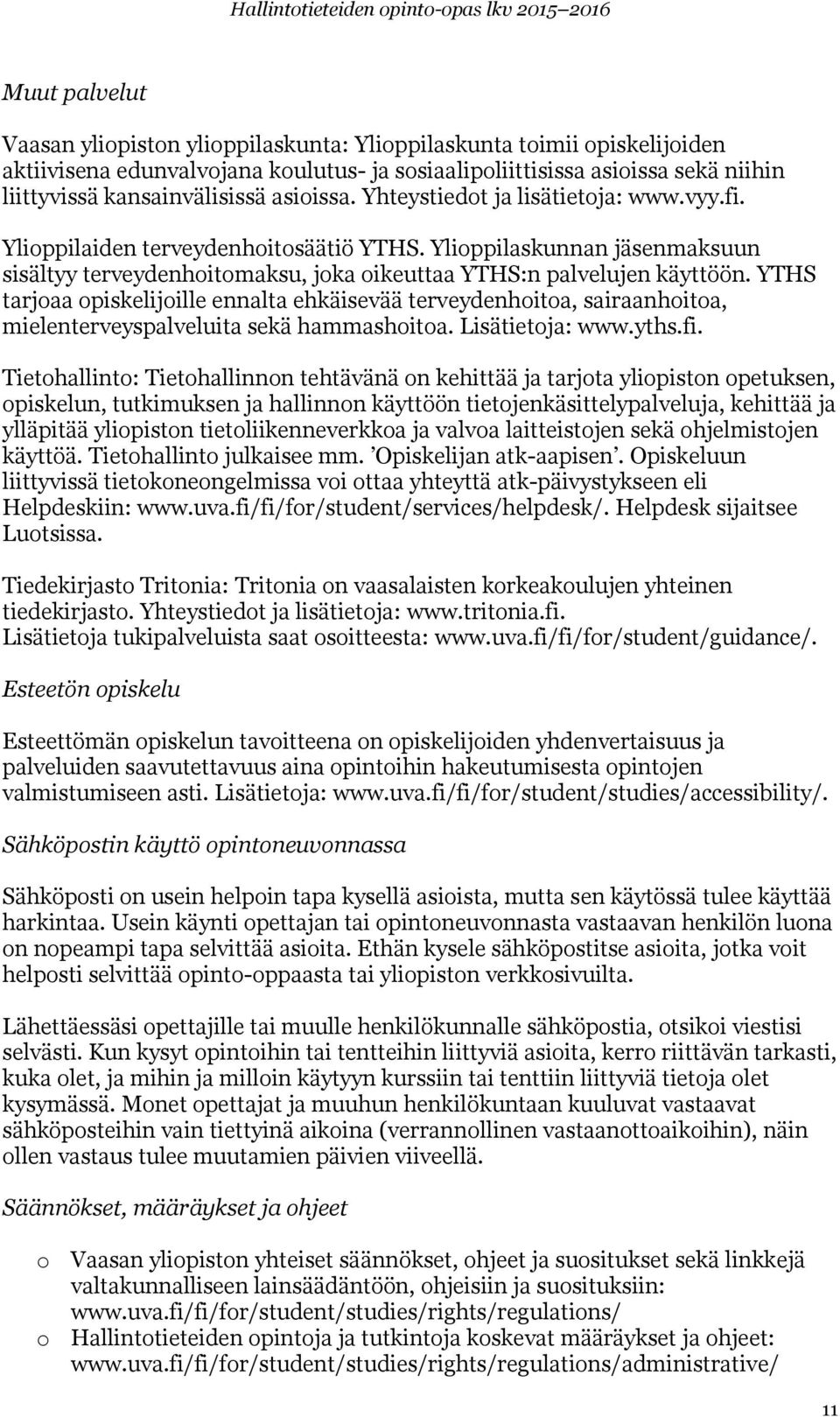 YTHS tarjoaa opiskelijoille ennalta ehkäisevää terveydenhoitoa, sairaanhoitoa, mielenterveyspalveluita sekä hammashoitoa. Lisätietoja: www.yths.fi.