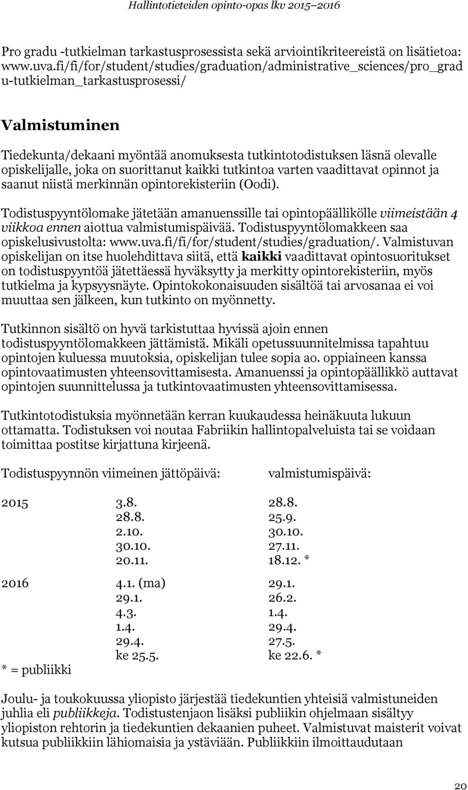 opiskelijalle, joka on suorittanut kaikki tutkintoa varten vaadittavat opinnot ja saanut niistä merkinnän opintorekisteriin (Oodi).