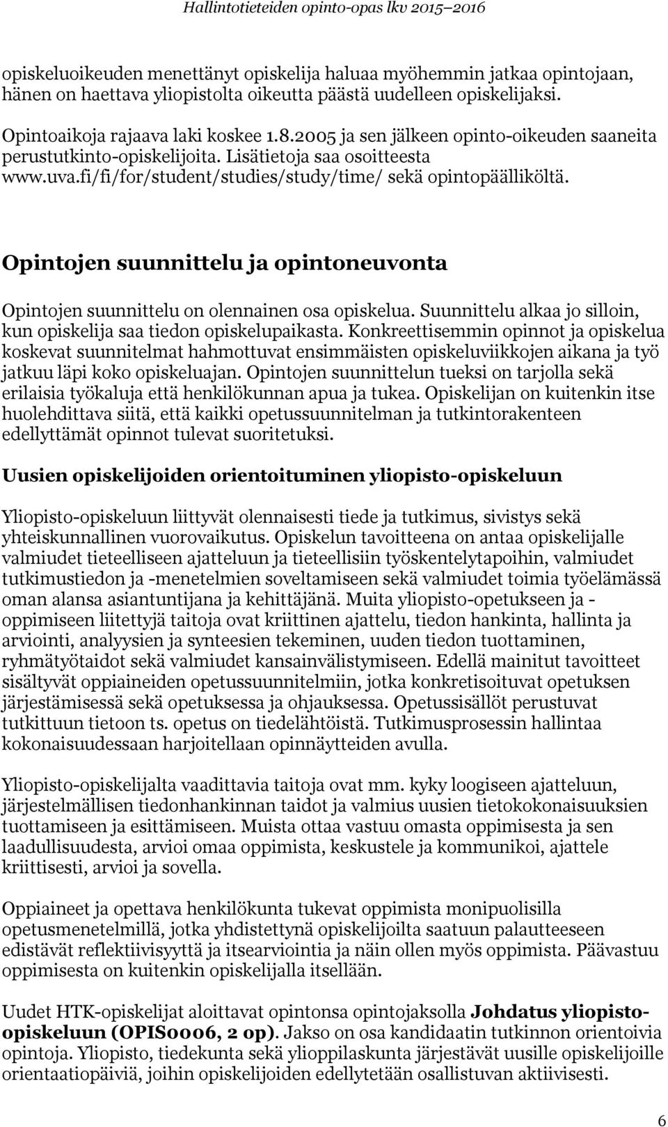 Opintojen suunnittelu ja opintoneuvonta Opintojen suunnittelu on olennainen osa opiskelua. Suunnittelu alkaa jo silloin, kun opiskelija saa tiedon opiskelupaikasta.