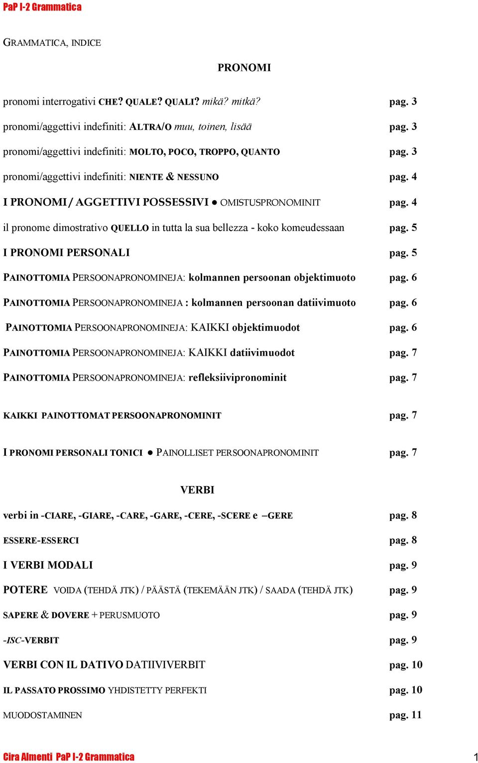 4 il pronome dimostrativo QUELLO in tutta la sua bellezza - koko komeudessaan pag. 5 I PRONOMI PERSONALI pag. 5 PAINOTTOMIA PERSOONAPRONOMINEJA: kolmannen persoonan objektimuoto pag.