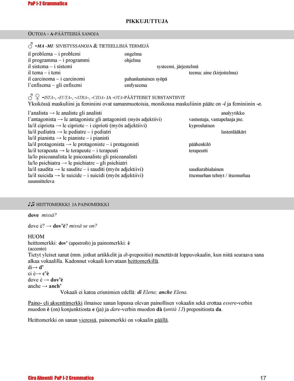 maskuliini ja feminiini ovat samanmuotoisia, monikossa maskuliinin pääte on -i ja feminiinin -e.