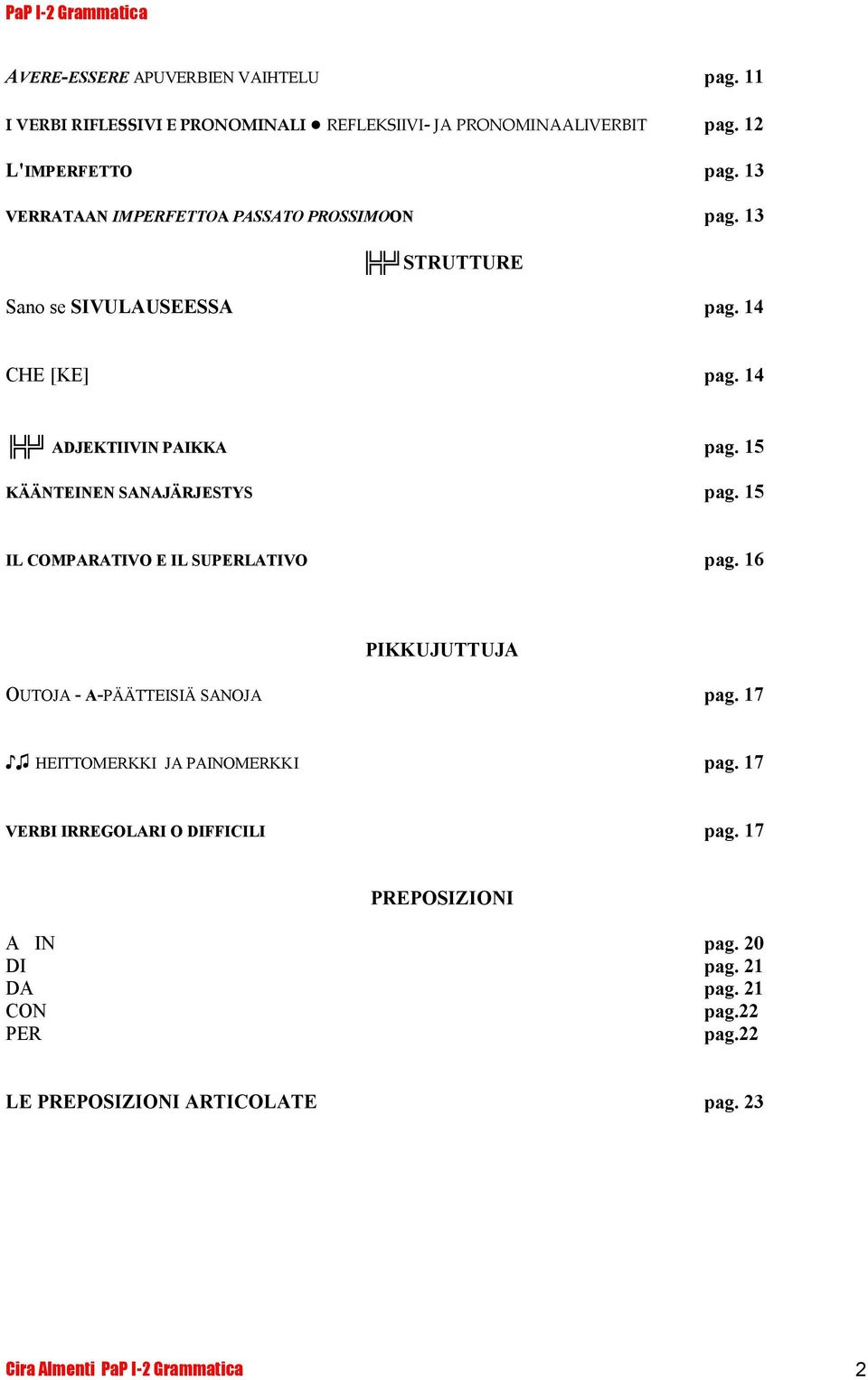 15 KÄÄNTEINEN SANAJÄRJESTYS pag. 15 IL COMPARATIVO E IL SUPERLATIVO pag. 16 PIKKUJUTTUJA OUTOJA - A-PÄÄTTEISIÄ SANOJA pag.