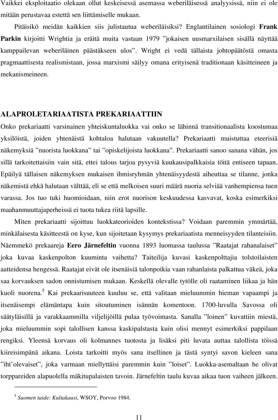 Englantilainen sosiologi Frank Parkin kirjoitti Wrightia ja eräitä muita vastaan 1979 jokaisen uusmarxilaisen sisällä näyttää kamppailevan weberiläinen päästäkseen ulos.