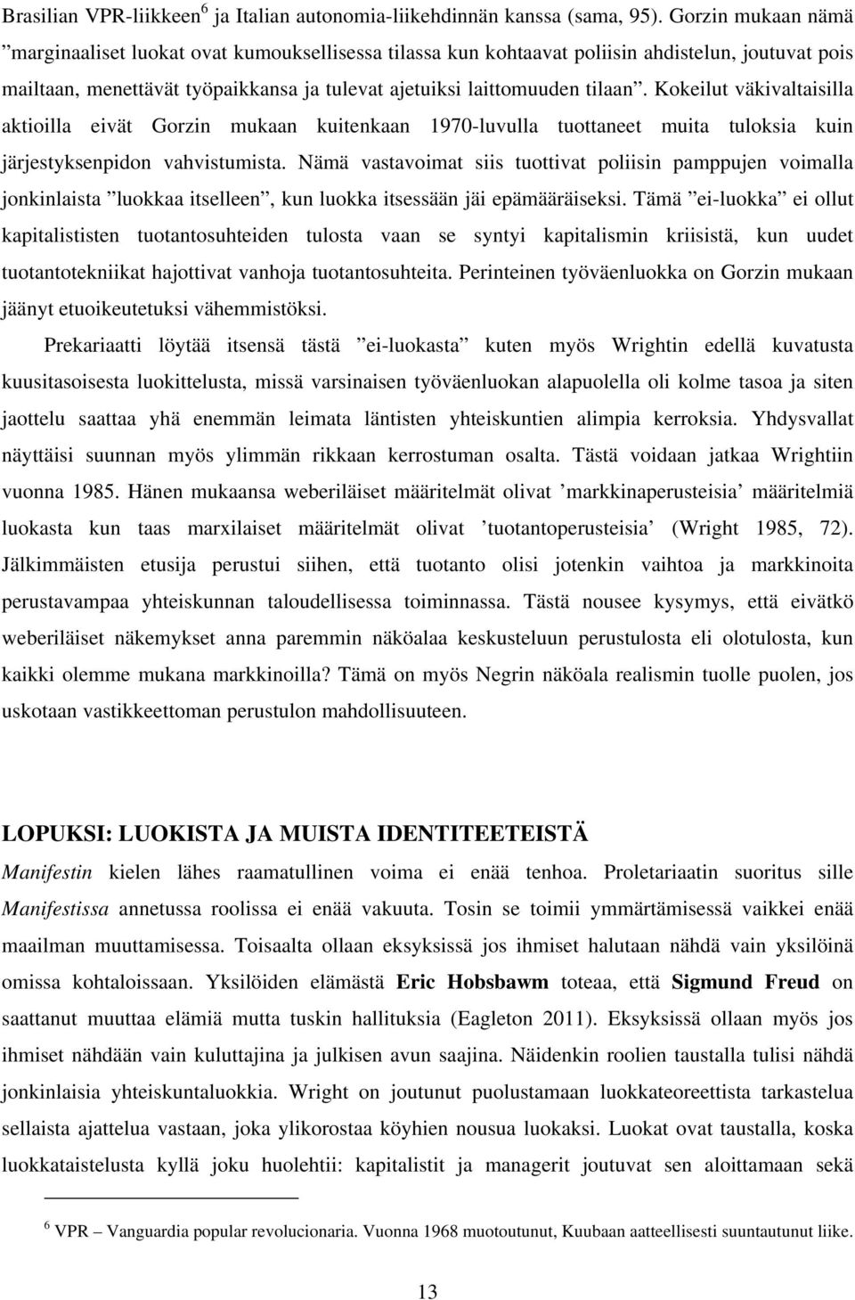 Kokeilut väkivaltaisilla aktioilla eivät Gorzin mukaan kuitenkaan 1970-luvulla tuottaneet muita tuloksia kuin järjestyksenpidon vahvistumista.