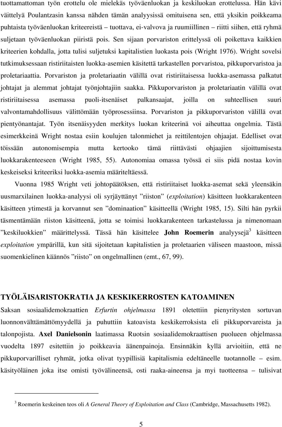 ryhmä suljetaan työväenluokan piiristä pois. Sen sijaan porvariston erittelyssä oli poikettava kaikkien kriteerien kohdalla, jotta tulisi suljetuksi kapitalistien luokasta pois (Wright 1976).