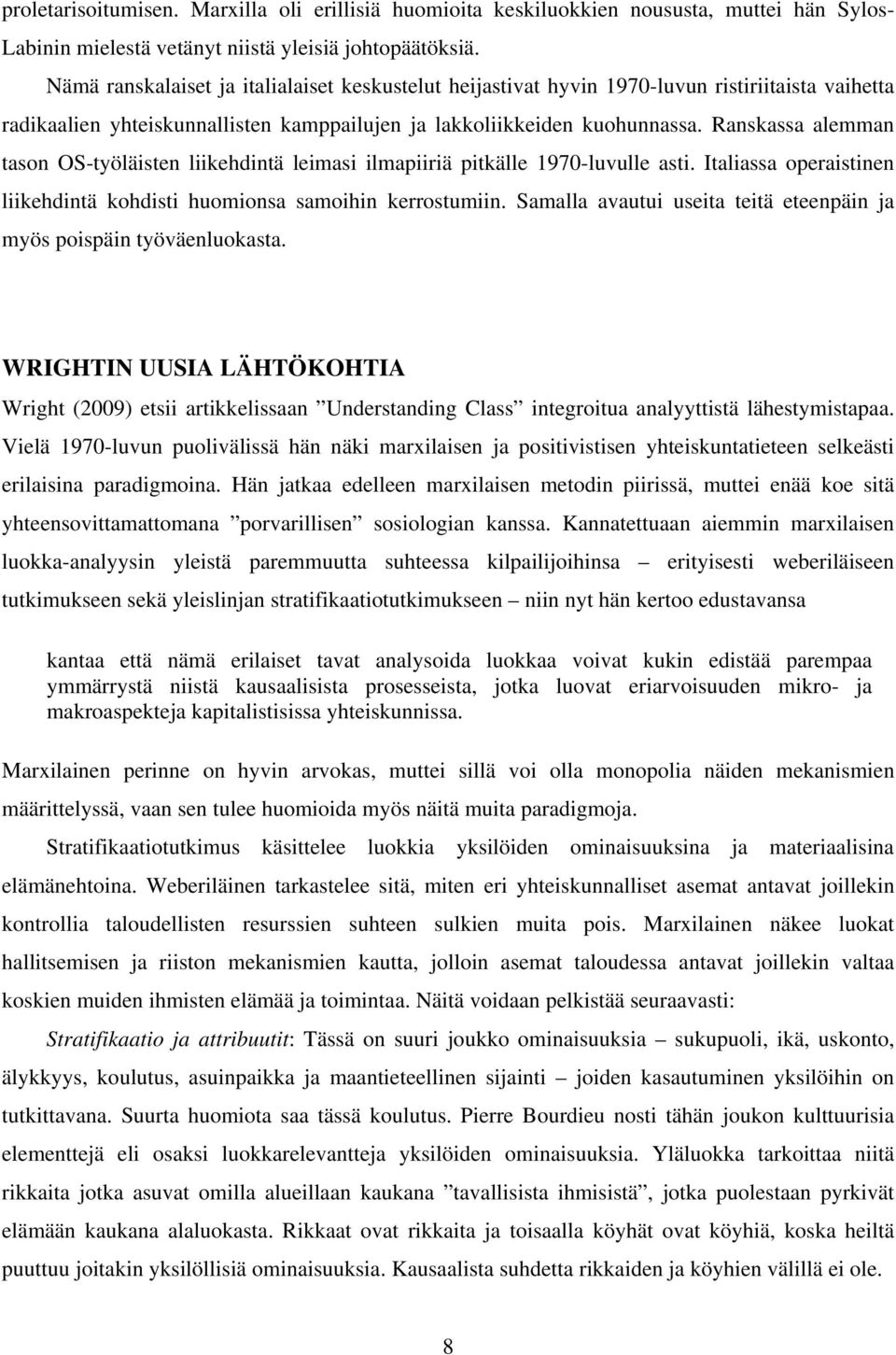 Ranskassa alemman tason OS-työläisten liikehdintä leimasi ilmapiiriä pitkälle 1970-luvulle asti. Italiassa operaistinen liikehdintä kohdisti huomionsa samoihin kerrostumiin.