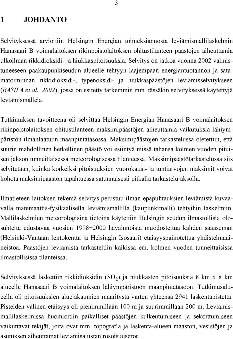 Selvitys on jatkoa vuonna 2002 valmistuneeseen pääkaupunkiseudun alueelle tehtyyn laajempaan energiantuotannon ja satamatoiminnan rikkidioksidi-, typenoksidi- ja hiukkaspäästöjen leviämisselvitykseen