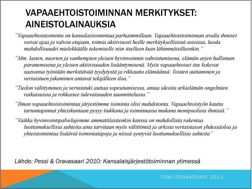 lähimmäisilleenkin. Mm. lasten, nuorten ja vanhempien yleisen hyvinvoinnin vahvistumisena, elämän arjen hallinnan paranemisena ja yleisen aktiivisuuden lisääntymisenä.