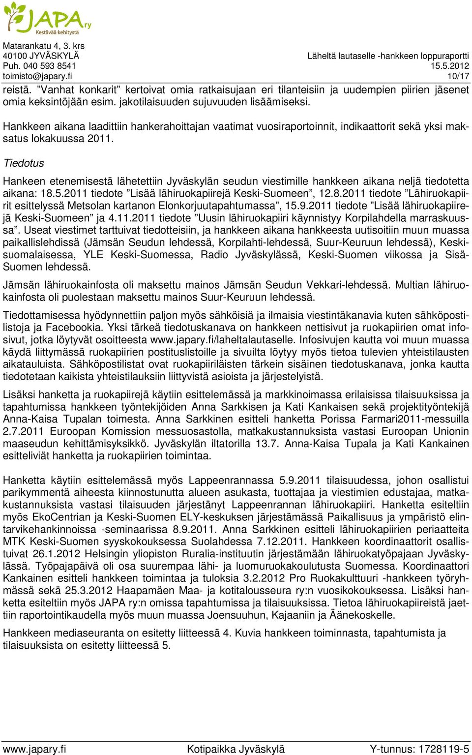 Tiedotus Hankeen etenemisestä lähetettiin Jyväskylän seudun viestimille hankkeen aikana neljä tiedotetta aikana: 18.