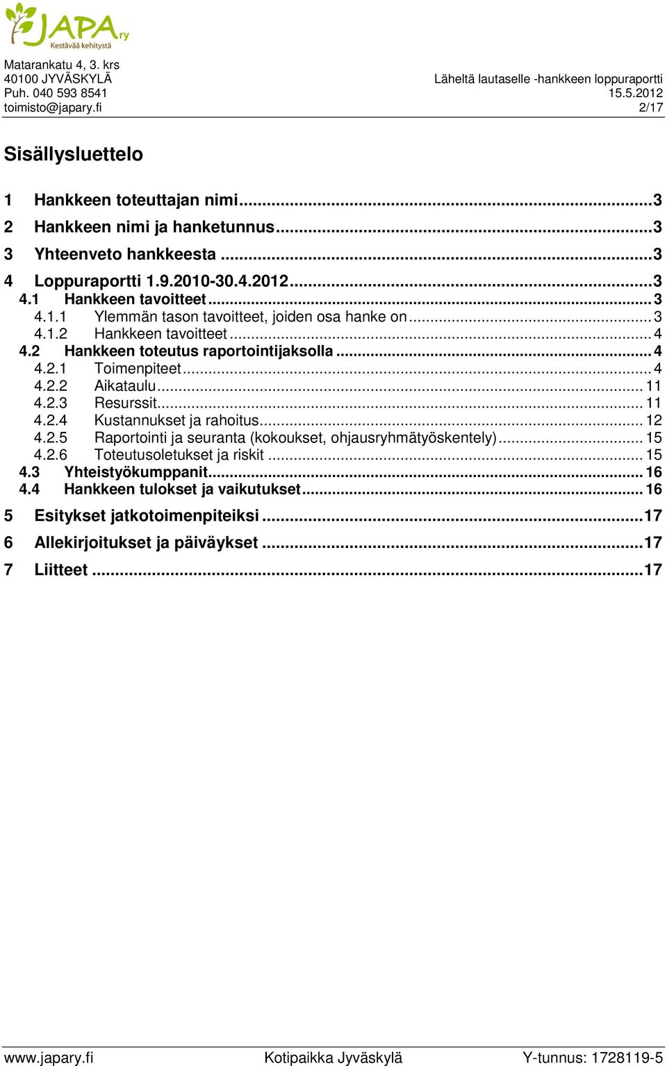 .. 11 4.2.3 Resurssit... 11 4.2.4 Kustannukset ja rahoitus... 12 4.2.5 Raportointi ja seuranta (kokoukset, ohjausryhmätyöskentely)... 15 4.2.6 Toteutusoletukset ja riskit... 15 4.3 Yhteistyökumppanit.