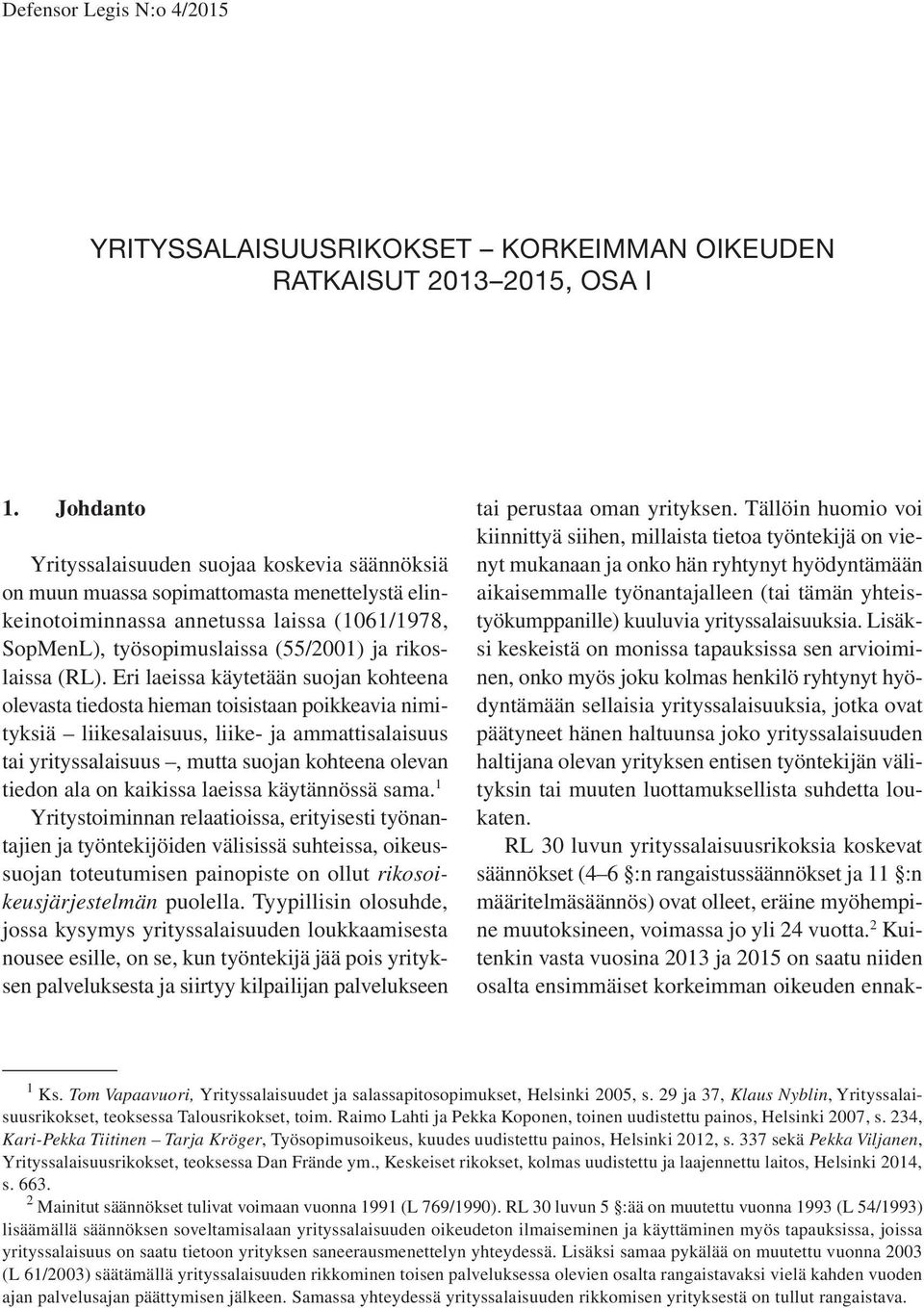 (RL). Eri laeissa käytetään suojan kohteena olevasta tiedosta hieman toisistaan poikkeavia nimityksiä liikesalaisuus, liike- ja ammattisalaisuus tai yrityssalaisuus, mutta suojan kohteena olevan