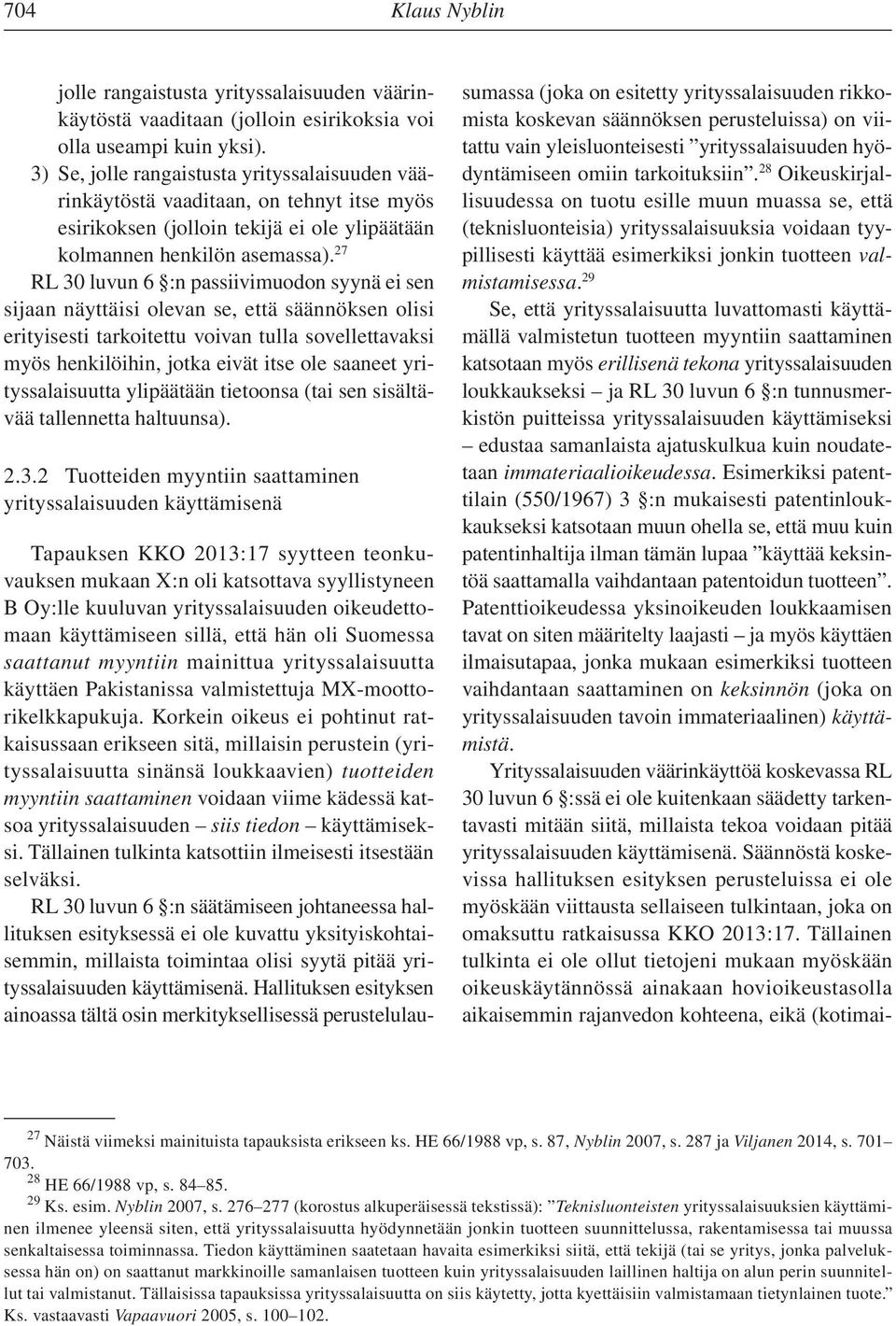 27 RL 30 luvun 6 :n passiivimuodon syynä ei sen sijaan näyttäisi olevan se, että säännöksen olisi erityisesti tarkoitettu voivan tulla sovellettavaksi myös henkilöihin, jotka eivät itse ole saaneet