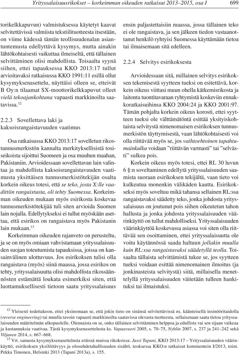 Toisaalta syynä siihen, ettei tapauksessa KKO 2013:17 tullut arvioi tavaksi ratkaisussa KKO 1991:11 esillä ollut kysymyksenasettelu, näyttäisi olleen se, etteivät B Oy:n tilaamat