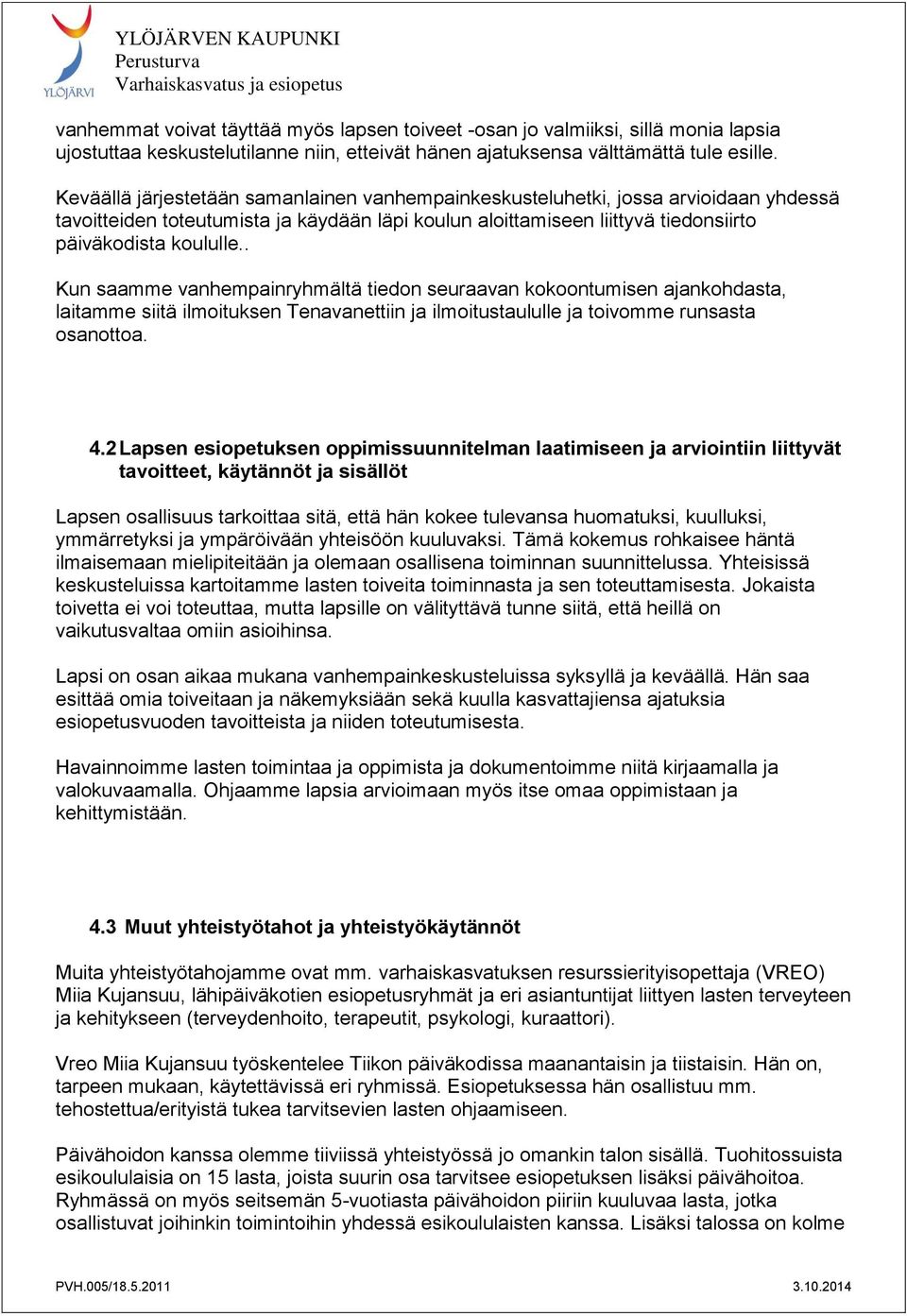 . Kun saamme vanhempainryhmältä tiedon seuraavan kokoontumisen ajankohdasta, laitamme siitä ilmoituksen Tenavanettiin ja ilmoitustaululle ja toivomme runsasta osanottoa. 4.