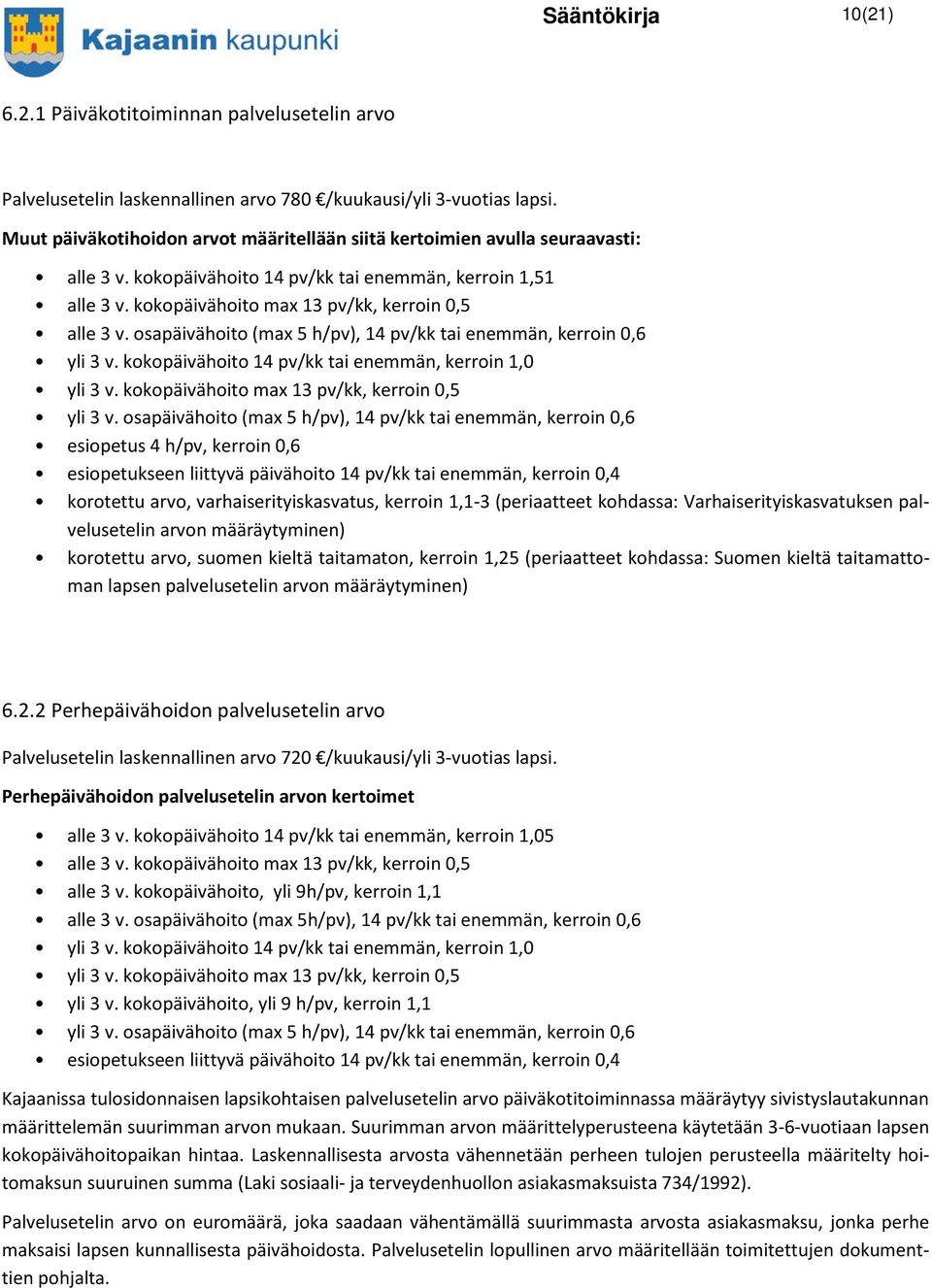 osapäivähoito (max 5 h/pv), 14 pv/kk tai enemmän, kerroin 0,6 yli 3 v. kokopäivähoito 14 pv/kk tai enemmän, kerroin 1,0 yli 3 v. kokopäivähoito max 13 pv/kk, kerroin 0,5 yli 3 v.