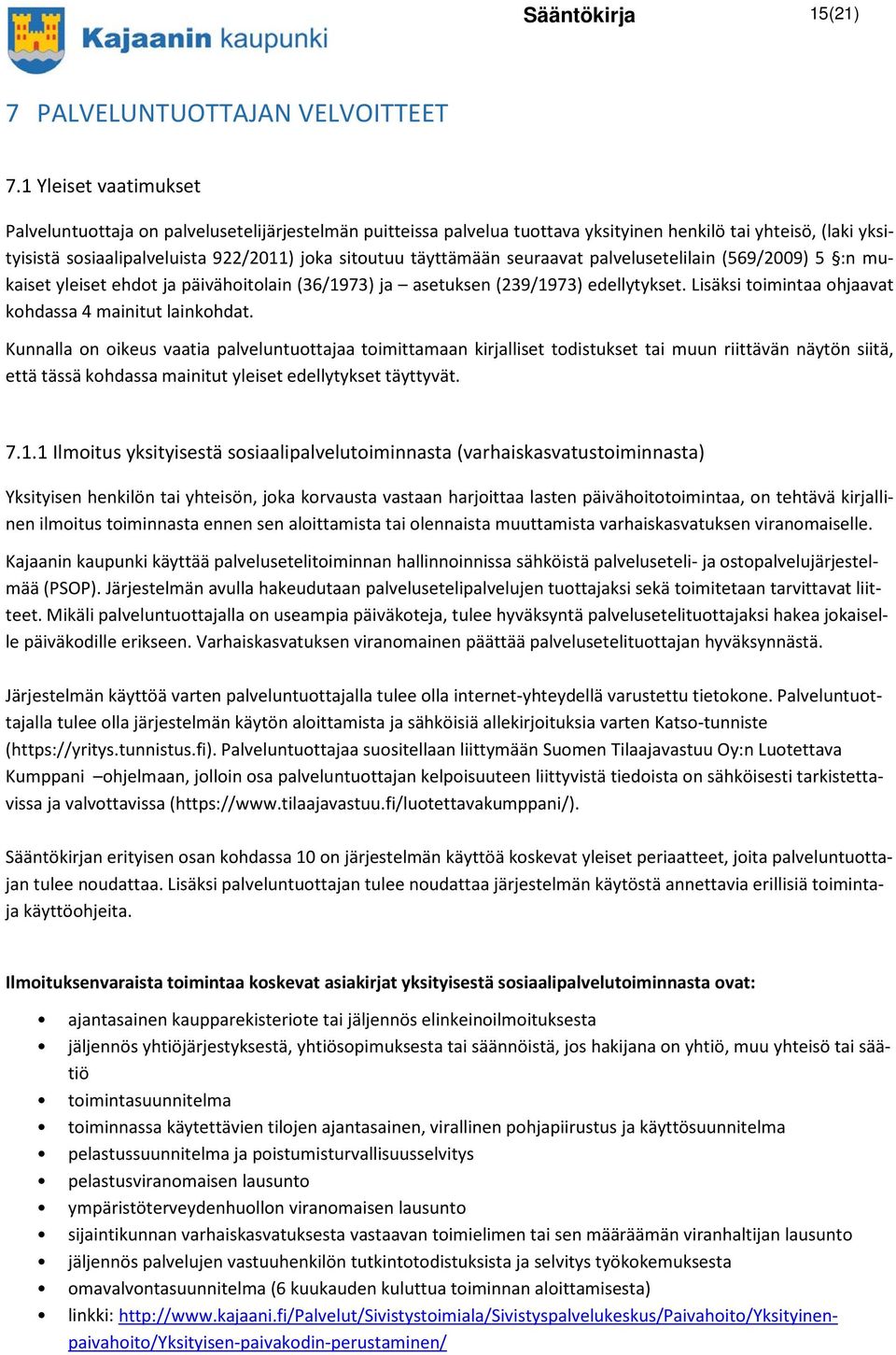 täyttämään seuraavat palvelusetelilain (569/2009) 5 :n mukaiset yleiset ehdot ja päivähoitolain (36/1973) ja asetuksen (239/1973) edellytykset.