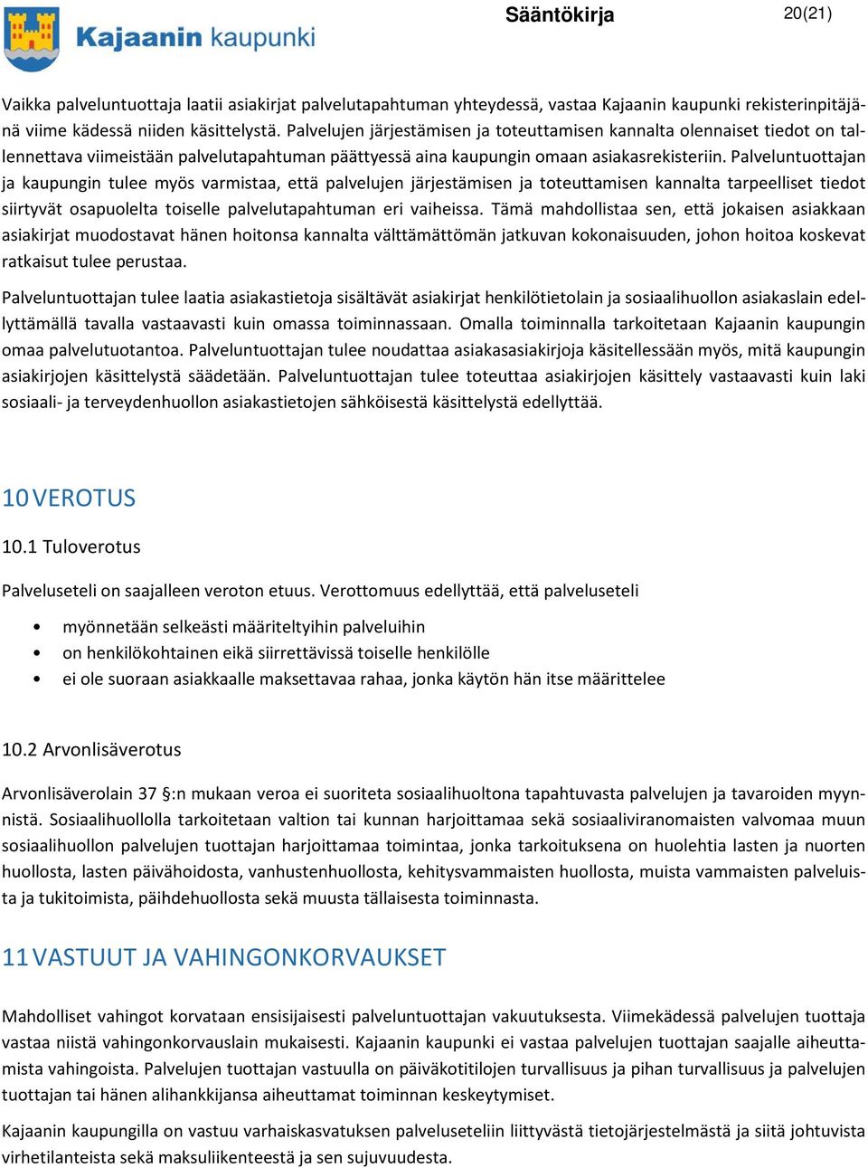 Palveluntuottajan ja kaupungin tulee myös varmistaa, että palvelujen järjestämisen ja toteuttamisen kannalta tarpeelliset tiedot siirtyvät osapuolelta toiselle palvelutapahtuman eri vaiheissa.