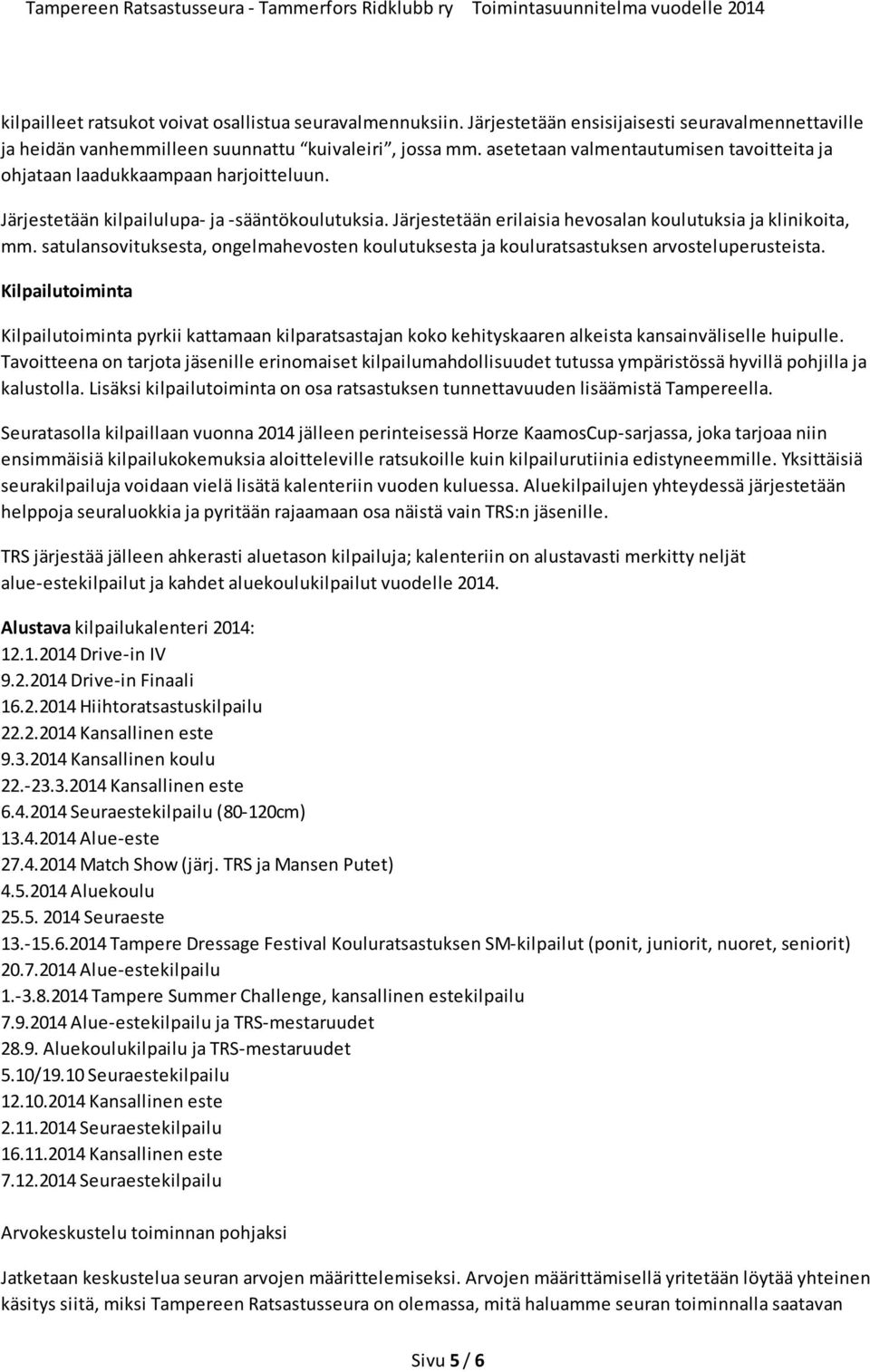 satulansovituksesta, ongelmahevosten koulutuksesta ja kouluratsastuksen arvosteluperusteista.