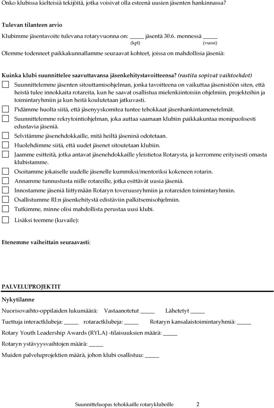 (rastita sopivat vaihtoehdot) Suunnittelemme jäsenten sitouttamisohjelman, jonka tavoitteena on vaikuttaa jäsenistöön siten, että heistä tulee innokkaita rotareita, kun he saavat osallistua