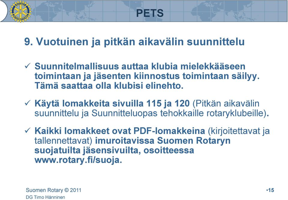 Käytä lomakkeita sivuilla 115 ja 120 (Pitkän aikavälin suunnittelu ja Suunnitteluopas tehokkaille rotaryklubeille).