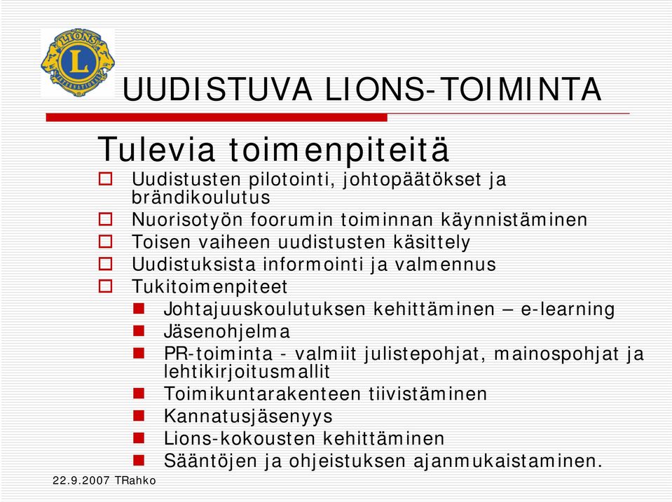 Johtajuuskoulutuksen kehittäminen e-learning Jäsenohjelma PR-toiminta - valmiit julistepohjat, mainospohjat ja