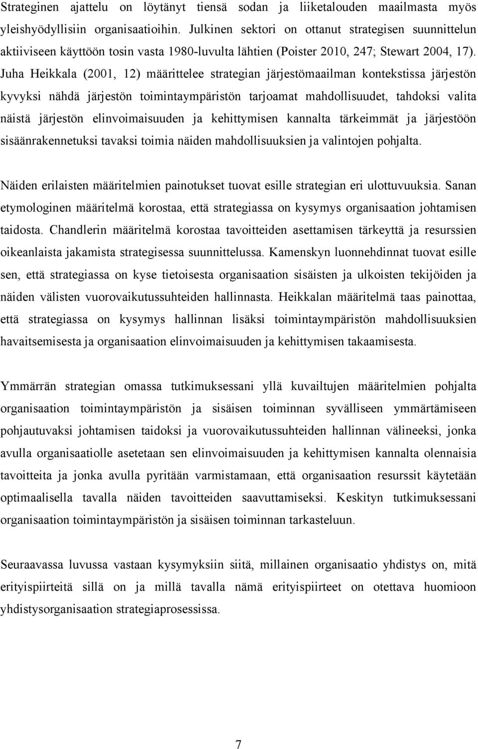 Juha Heikkala (2001, 12) määrittelee strategian järjestömaailman kontekstissa järjestön kyvyksi nähdä järjestön toimintaympäristön tarjoamat mahdollisuudet, tahdoksi valita näistä järjestön