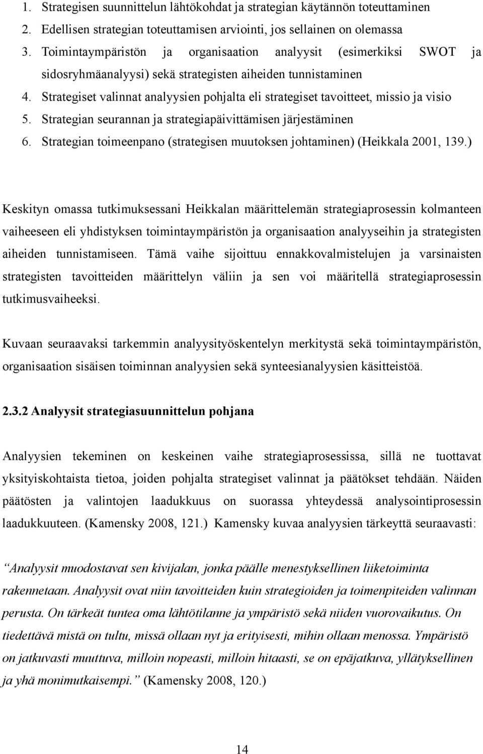 Strategiset valinnat analyysien pohjalta eli strategiset tavoitteet, missio ja visio 5. Strategian seurannan ja strategiapäivittämisen järjestäminen 6.