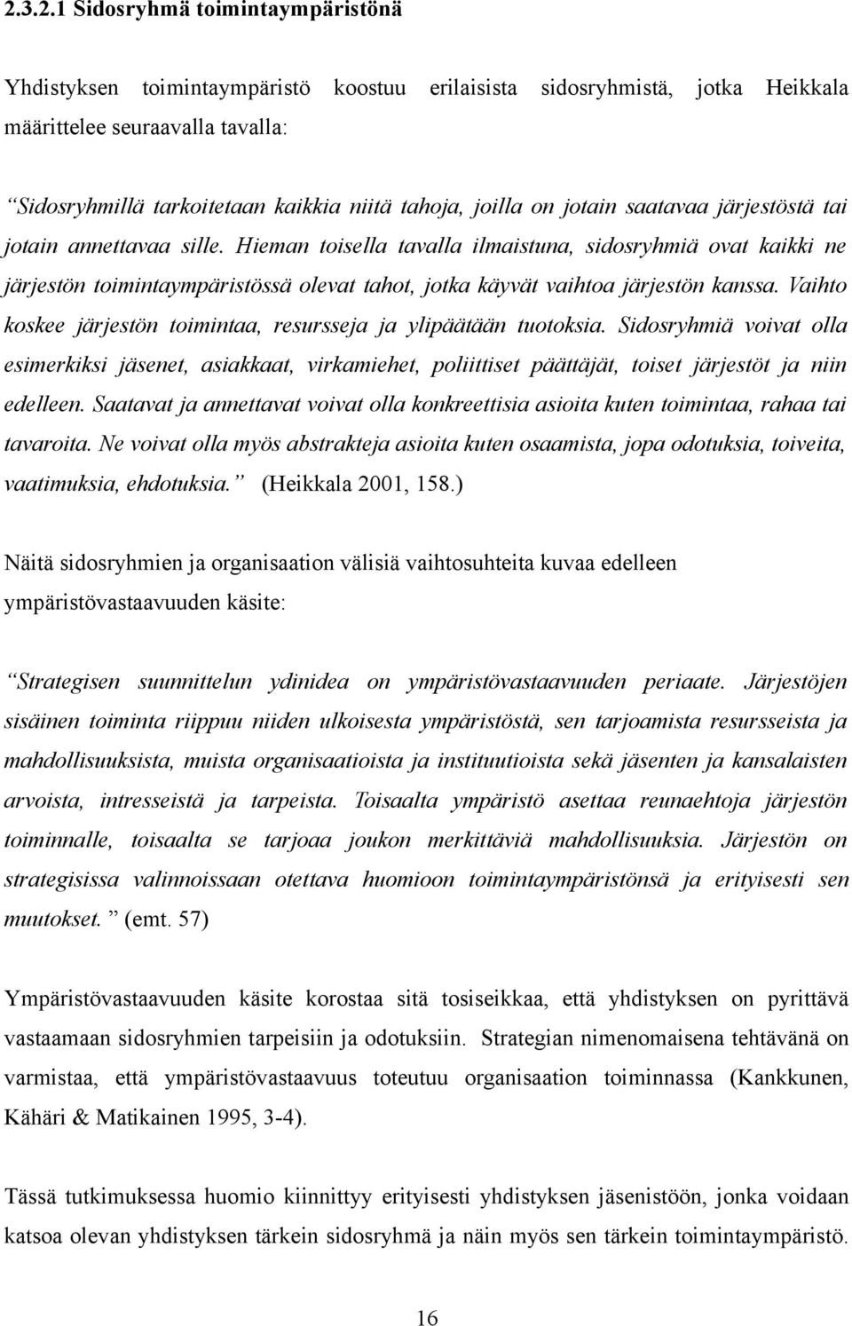 Hieman toisella tavalla ilmaistuna, sidosryhmiä ovat kaikki ne järjestön toimintaympäristössä olevat tahot, jotka käyvät vaihtoa järjestön kanssa.