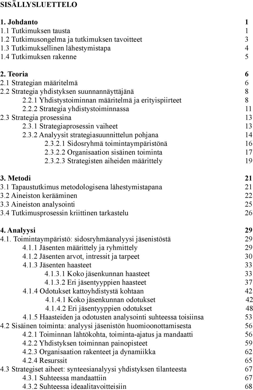 Strategia prosessina 13 2.3.1 Strategiaprosessin vaiheet 13 2.3.2 Analyysit strategiasuunnittelun pohjana 14 2.3.2.1 Sidosryhmä toimintaympäristönä 16 2.3.2.2 Organisaation sisäinen toiminta 17 2.3.2.3 Strategisten aiheiden määrittely 19 3.