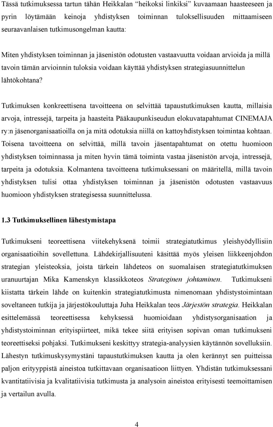 Tutkimuksen konkreettisena tavoitteena on selvittää tapaustutkimuksen kautta, millaisia arvoja, intressejä, tarpeita ja haasteita Pääkaupunkiseudun elokuvatapahtumat CINEMAJA ry:n